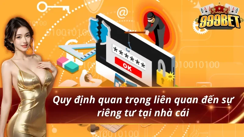 Quyền Riêng Tư 999BET - Bảo Vệ An Toàn, Quyền Lợi Bet Thủ 2 Nội dung cần nhớ trong quyền riêng tư tại 999BET