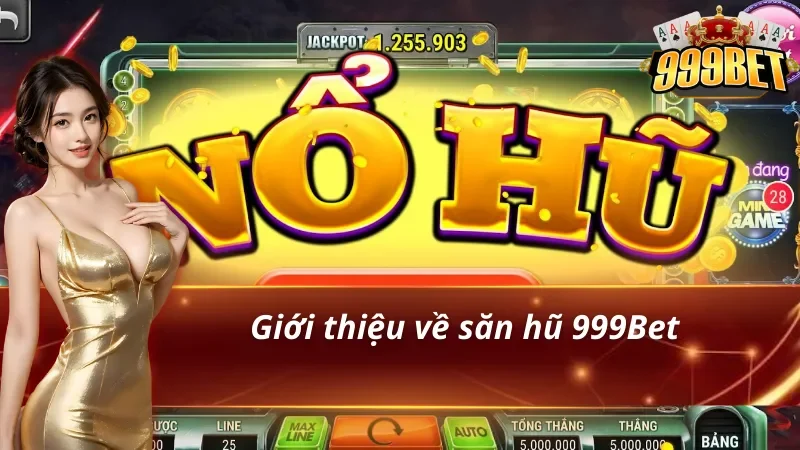 Săn Hũ 999BET - Thiên Đường Săn Thưởng Cho Các Hội Viên 1 Đôi nét về săn hũ 999Bet