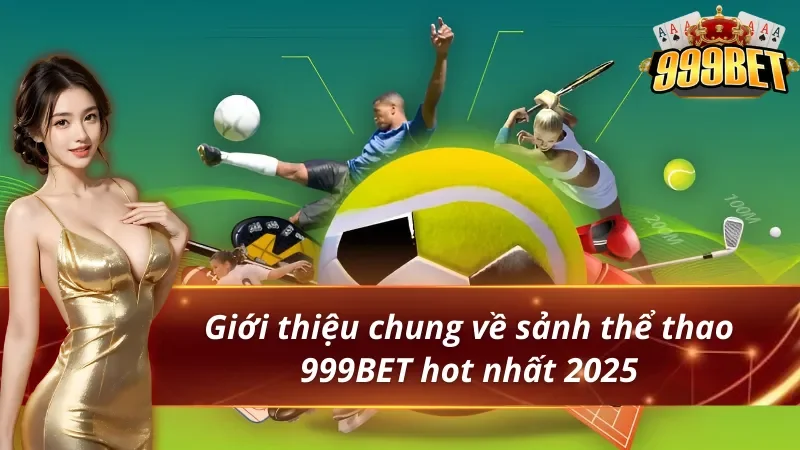 Thể Thao 999BET - Thiên Đường Giải Trí Đẳng Cấp Nhất 2026 1 Giới thiệu về thể thao 999BET hot nhất 2025