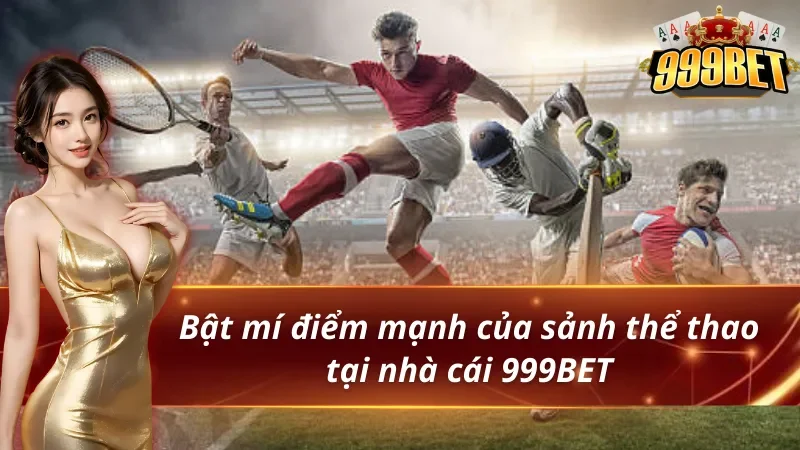 Thể Thao 999BET - Thiên Đường Giải Trí Đẳng Cấp Nhất 2026 2 Bật mí điểm mạnh của sảnh thể thao 999BET