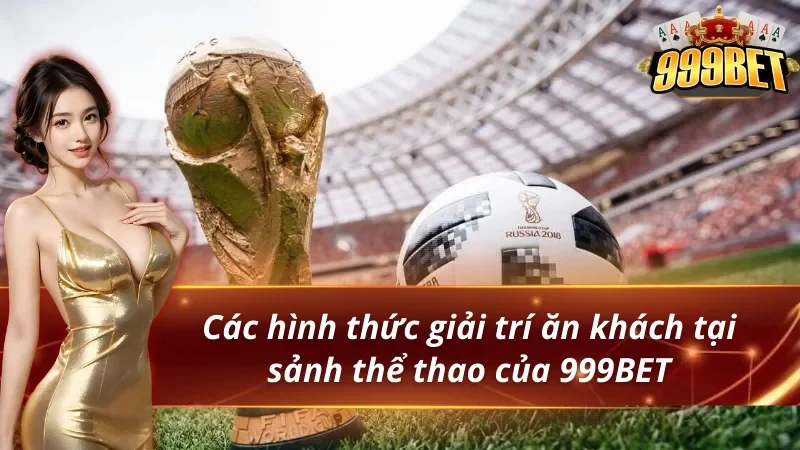 Thể Thao 999BET - Thiên Đường Giải Trí Đẳng Cấp Nhất 2026 3 Các hình thức giải trí ăn khách tại thể thao 999BET