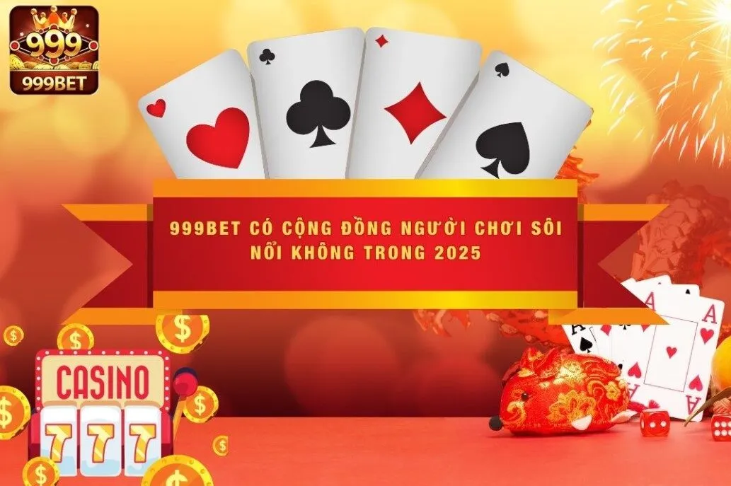 999BET Có Cộng Đồng Người Chơi Sôi Nổi Không