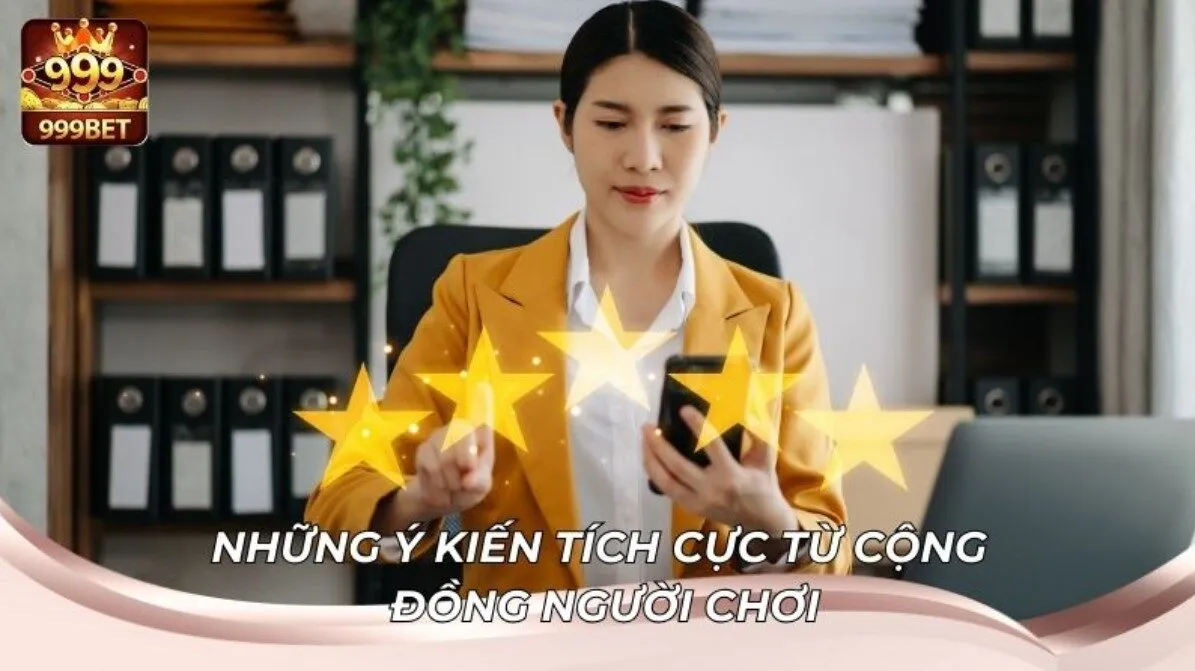Phản Hồi Của Người Chơi Về Chất Lượng Dịch Vụ 999BET 2 Ý kiến tích cực về 999BET từ cộng đồng